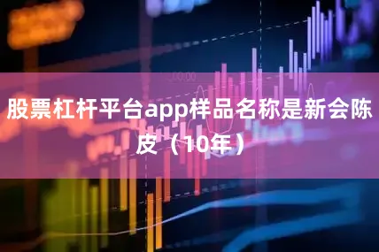 股票杠杆平台app样品名称是新会陈皮（10年）