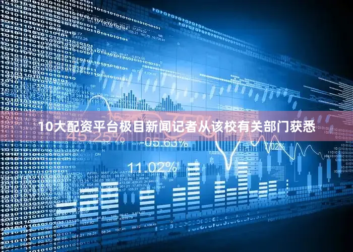 10大配资平台极目新闻记者从该校有关部门获悉