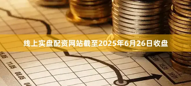 线上实盘配资网站截至2025年6月26日收盘