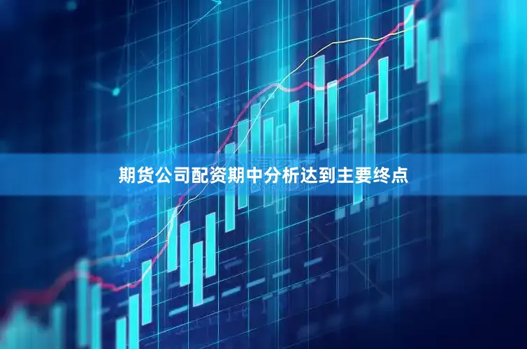 期货公司配资期中分析达到主要终点