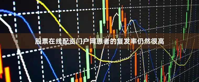 股票在线配资门户网患者的复发率仍然很高