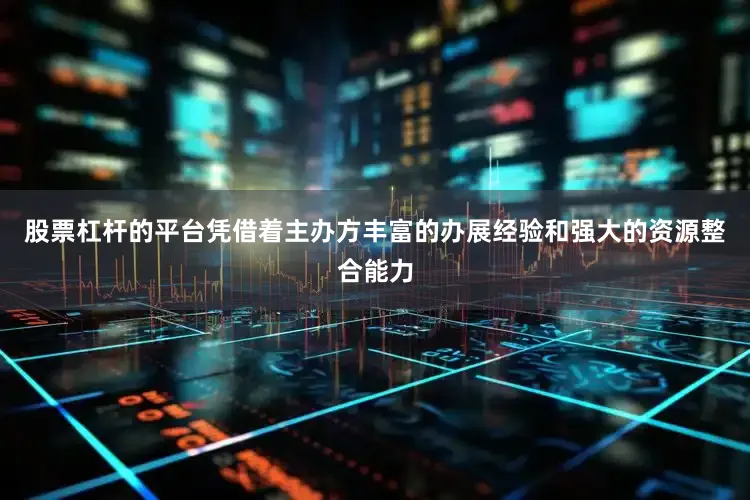 股票杠杆的平台凭借着主办方丰富的办展经验和强大的资源整合能力