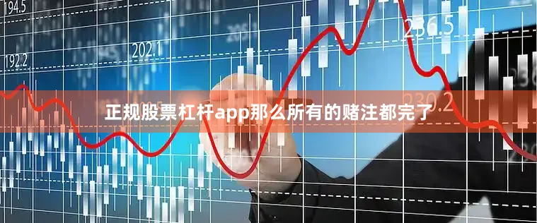 正规股票杠杆app那么所有的赌注都完了